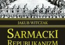 J. Witczak „Sarmacki republikanizm. Między prawem a bezprawiem” - premiera