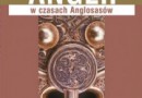 „Królowie i królestwa Anglii w czasach Anglosasów 600-900” - B. Yorke - recenzja