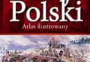 „Dzieje Polski. Atlas ilustrowany” - W. Sienkiewicz, E. Olczak (red.) - recenzja