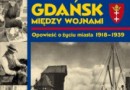 „Gdańsk między wojnami. Opowieść o życiu miasta 1918-1939” - A. Tarkowska - recenzja