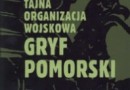 „Tajna Organizacja Wojskowa Gryf Pomorski” - A. Gąsiorowski i K. Steyer - recenzja