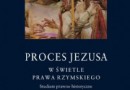 „Proces Jezusa w świetle prawa rzymskiego. Studium prawno-historyczne” – P. Święcicka – recenzja