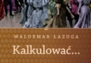„Kalkulować... Polacy na szczytach c. k. monarchii” - W. Łazuga - recenzja