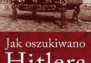 „Jak oszukiwano Hitlera. Podwójni agenci i dezinformacja podczas II wojny światowej” – T. Crowdy – recenzja