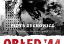 „Obłęd ’44. Czyli jak Polacy zrobili prezent Stalinowi, wywołując Powstanie Warszawskie” – P. Zychowicz - recenzja