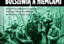 „…między Bolszewią a Niemcami. Konspiracja polityczna i wojskowa Polskiego Obozu Narodowego...” - M. Bechta - recenzja