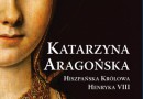 Do wygrania: „Katarzyna Aragońska. Hiszpańska królowa Henryka VIII”