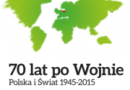Interdyscyplinarna Konferencja Naukowa „70 lat po Wojnie – Polska i Świat 1945-2015”
