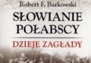 „Słowianie Połabscy. Dzieje zagłady” - Robert F. Barkowski - recenzja