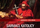 „Sarmaci, katolicy, zwycięzcy. Kłamstwa, przemilczenia i półprawdy w historii Polski” — A. Zieliński — recenzja