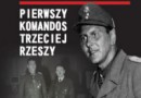 „Otto Skorzeny. Pierwszy komandos Trzeciej Rzeszy” P. Słowiński - premiera