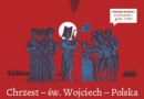 Wystawa: „Chrzest – św. Wojciech – Polska. Dziedzictwo średniowiecznego Gniezna”