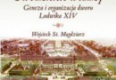 „Uwodziciele władzy. Geneza i organizacja dworu Ludwika XIV” – W. Magdziarz – recenzja
