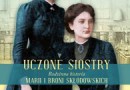 „Uczone siostry. Rodzinna historia Marii i Broni Skłodowskich” – N. Henry – recenzja