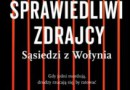 „Sprawiedliwi zdrajcy. Sąsiedzi z Wołynia” – W. Szabłowski – recenzja