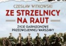 „Ze strzelnicy na raut. Życie garnizonowe przedwojennej Warszawy” – C. Witkowski – recenzja