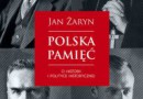 „Polska pamięć. O historii i polityce historycznej”– J. Żaryn – recenzja