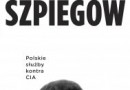 „Łowcy szpiegów. Polskie służby kontra CIA” – T. Awłasewicz – recenzja