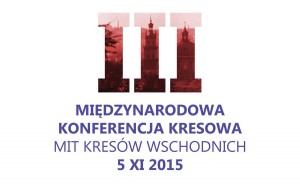 III Międzynarodowa Konferencja Kresowa_Mit Kresow Wschodnich-1