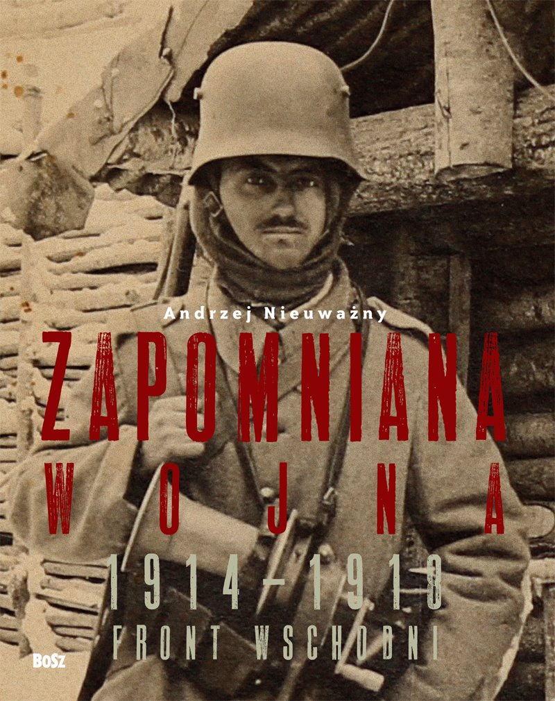 "Zapomniana Wojna 1914 - 1918. Front Wschodni" - A. Nieuważny ...